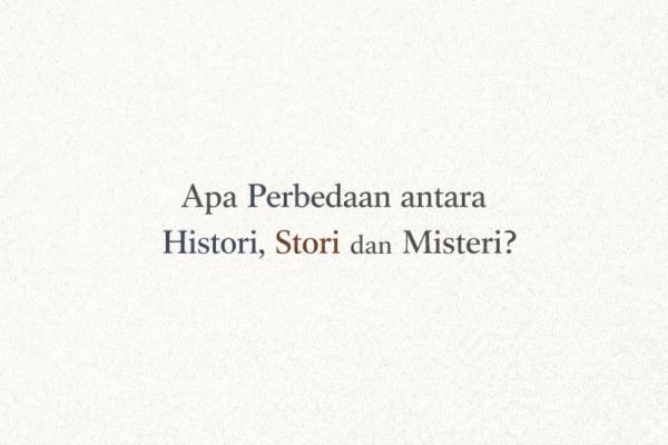 Apa Perbedaan antara Histori, Stori, dan Misteri?
